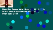 About For Books  With Liberty and Dividends for All: How to Save Our Middle Class When Jobs Don't