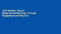 Full Version  How to Raise the Perfect Dog: Through Puppyhood and Beyond  Best Sellers Rank : #2