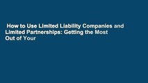 How to Use Limited Liability Companies and Limited Partnerships: Getting the Most Out of Your