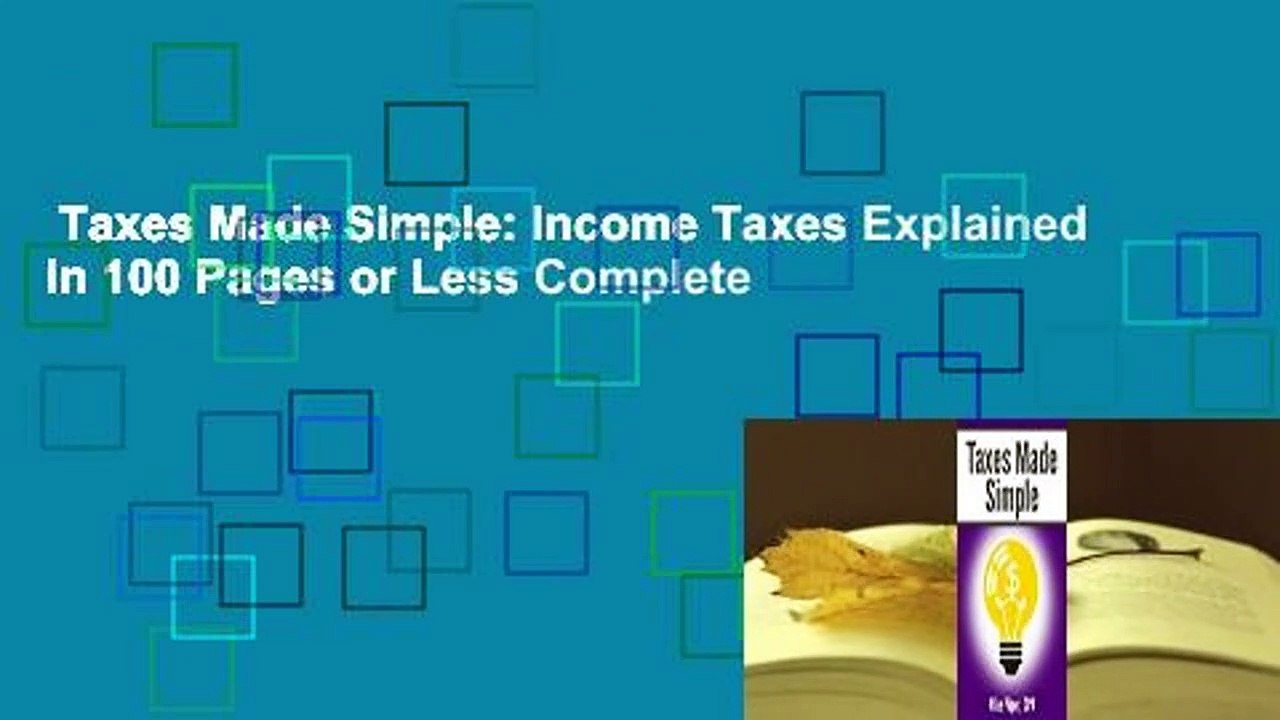 Taxes Made Simple: Income Taxes Explained in 100 Pages or Less Complete