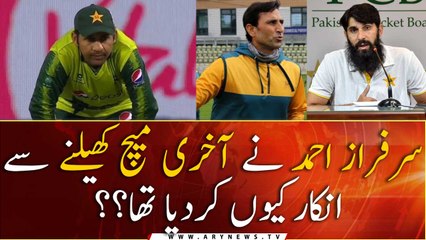 Why did Sarfraz Ahmed refuse to play the last match?