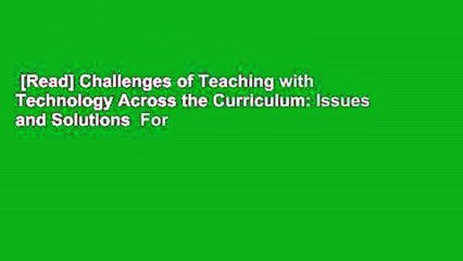 [Read] Challenges of Teaching with Technology Across the Curriculum: Issues and Solutions  For