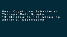 Read Cognitive Behavioral Therapy Made Simple: 10 Strategies for Managing Anxiety, Depression,