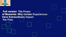 Full version  The Power of Moments: Why Certain Experiences Have Extraordinary Impact  For Free