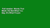 Full version  Words That Work: It's Not What You Say, It's What People Hear Complete