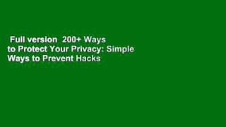 Full version  200+ Ways to Protect Your Privacy: Simple Ways to Prevent Hacks and Protect Your