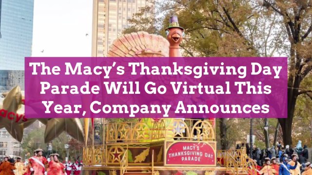 The Macy's Thanksgiving Day Parade Will Go Virtual This Year, Company Announces