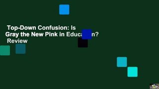 Top-Down Confusion: Is Gray the New Pink in Education?  Review