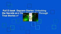 Full E-book  Daycare Diaries: Unlocking the Secrets and Dispelling Myths Through True Stories of