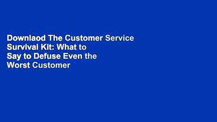 Downlaod The Customer Service Survival Kit: What to Say to Defuse Even the Worst Customer