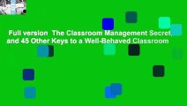 Full version  The Classroom Management Secret, and 45 Other Keys to a Well-Behaved Classroom