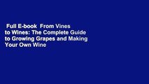 Full E-book  From Vines to Wines: The Complete Guide to Growing Grapes and Making Your Own Wine