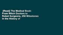 [Read] The Medical Book: From Witch Doctors to Robot Surgeons, 250 Milestones in the History of
