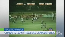 Édgar Perea, el padre de la frase: ¡Junior tu papá!