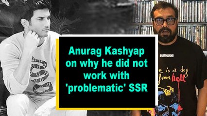 Anurag Kashyap on why he did not work with 'problematic' SSR