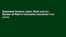 Downlaod Venture Labor: Work and the Burden of Risk in Innovative Industries Free acces