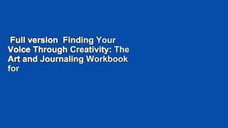Full version  Finding Your Voice Through Creativity: The Art and Journaling Workbook for