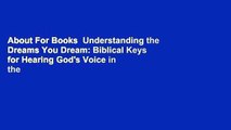 About For Books  Understanding the Dreams You Dream: Biblical Keys for Hearing God's Voice in the