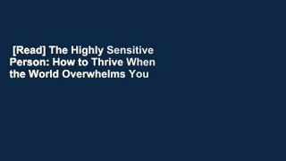 [Read] The Highly Sensitive Person: How to Thrive When the World Overwhelms You  For Free