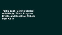 Full E-book  Getting Started with Mbots: Think, Program, Create, and Construct Robots from Kit to