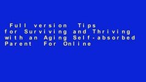 Full version  Tips for Surviving and Thriving with an Aging Self-absorbed Parent  For Online