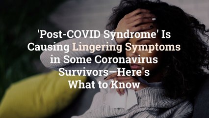 'Post-COVID Syndrome' Is Causing Lingering Symptoms in Some Coronavirus Survivors—Here's W