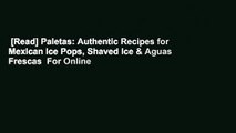 [Read] Paletas: Authentic Recipes for Mexican Ice Pops, Shaved Ice & Aguas Frescas  For Online
