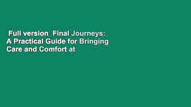 Full version Final Journeys: A Practical Guide for Bringing Care and Comfort at the End of Life