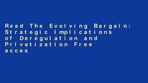 Read The Evolving Bargain: Strategic Implications of Deregulation and Privatization Free acces