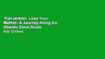 Full version  Lose Your Mother: A Journey Along the Atlantic Slave Route  For Online