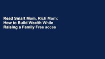 Read Smart Mom, Rich Mom: How to Build Wealth While Raising a Family Free acces