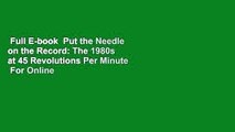 Full E-book  Put the Needle on the Record: The 1980s at 45 Revolutions Per Minute  For Online