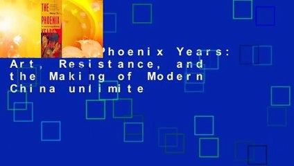 Read The Phoenix Years: Art, Resistance, and the Making of Modern China unlimite