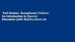 Full Version  Exceptional Children: An Introduction to Special Education [with MyEducationLab