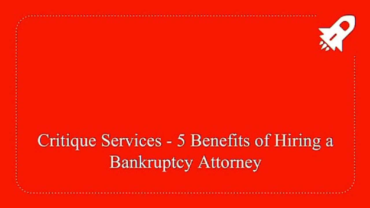 Critique Services - 5 Benefits of Hiring a Bankruptcy Attorney