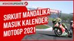 SIRKUIT MANDALIKA RESMI MASUK KALENDER MOTOGP 2021