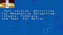 Full version  Activities for Responsive Caregiving: Infants, Toddlers, and Twos  For Online