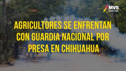 Agricultores se enfrentan con Guardia Nacional por presa en Chihuahua
