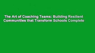 The Art of Coaching Teams: Building Resilient Communities that Transform Schools Complete