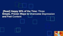 [Read] Happy 95% of the Time: Three Simple, Proven Ways to Overcome Depression and Feel Content