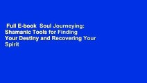 Full E-book  Soul Journeying: Shamanic Tools for Finding Your Destiny and Recovering Your Spirit