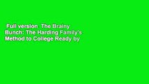 Full version  The Brainy Bunch: The Harding Family's Method to College Ready by Age Twelve  For