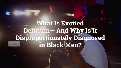 What Is Excited Delirium—And Why Is It Disproportionately Diagnosed in Black Men?