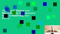 Full E-book  Believe Your Way to Badass: The Interactive Guide to Redefining Your Beliefs,