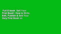 Full E-book  Sell Your First Book!: How to Write, Edit, Publish & Sell Your Very First Book on