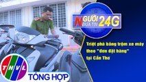 Người đưa tin 24G (18g30 ngày 10/9/2020) - Triệt phá băng trộm xe máy theo đơn đặt hàng tại Cần Thơ