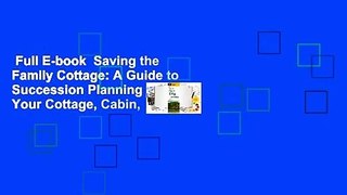 Full E-book  Saving the Family Cottage: A Guide to Succession Planning for Your Cottage, Cabin,