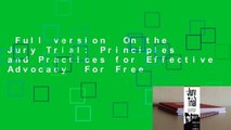 Full version  On the Jury Trial: Principles and Practices for Effective Advocacy  For Free