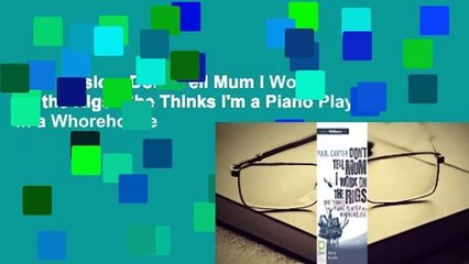 Full version  Don't Tell Mum I Work on the Rigs: She Thinks I'm a Piano Player in a Whorehouse