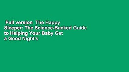 Full version  The Happy Sleeper: The Science-Backed Guide to Helping Your Baby Get a Good Night's